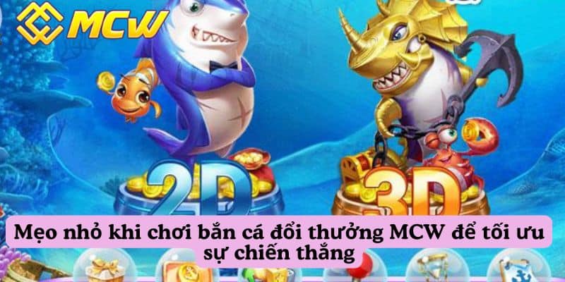 Mẹo nhỏ khi chơi bắn cá đổi thưởng MCW để tối ưu sự chiến thắng