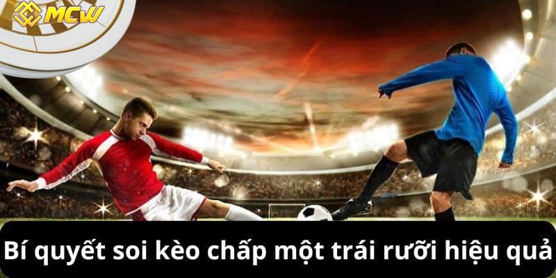 Bí quyết soi kèo chấp một trái rưỡi hiệu quả