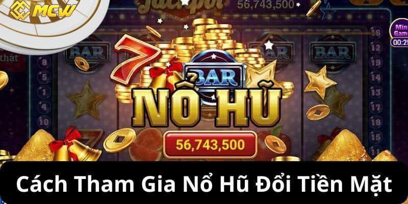 Cách Tham Gia Nổ Hũ Đổi Tiền Mặt