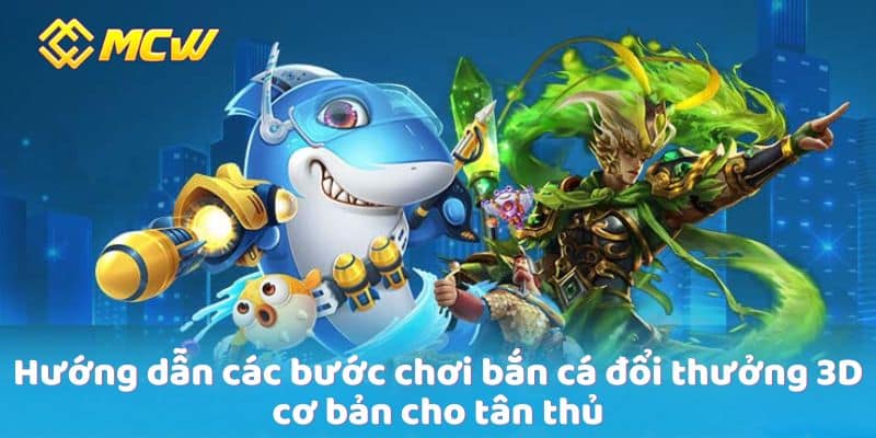 Hướng dẫn các bước chơi bắn cá đổi thưởng 3D cơ bản cho tân thủ