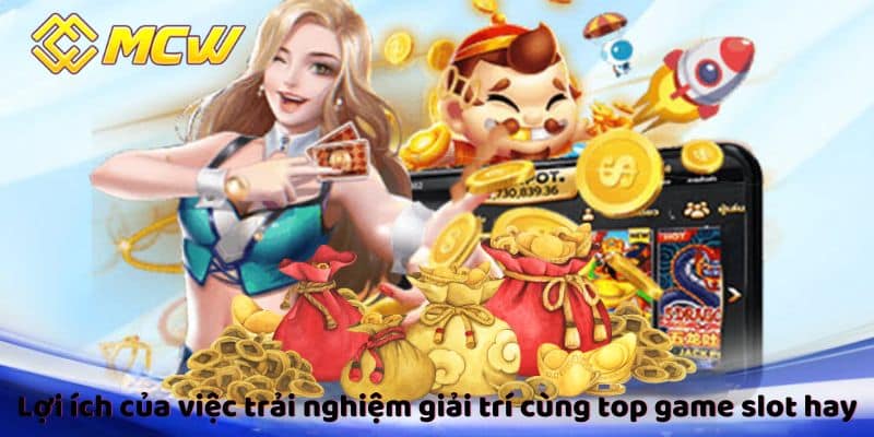 Lợi ích của việc trải nghiệm giải trí cùng top game slot hay