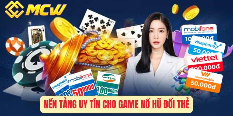 Nền Tảng Uy Tín Cho Game Nổ Hũ Đổi Thẻ