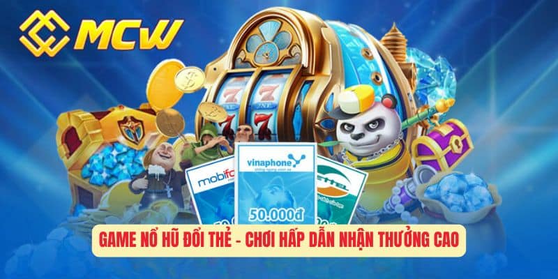 Game Nổ Hũ Đổi Thẻ - Chơi Hấp Dẫn Nhận Thưởng Cao