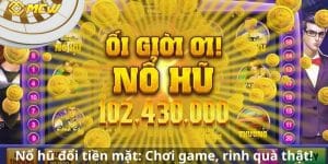 Nổ hũ đổi tiền mặt: Chơi game, rinh quà thật!