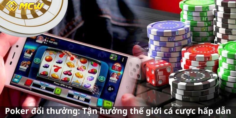 Poker đổi thưởng: Tận hưởng thế giới cá cược hấp dẫn