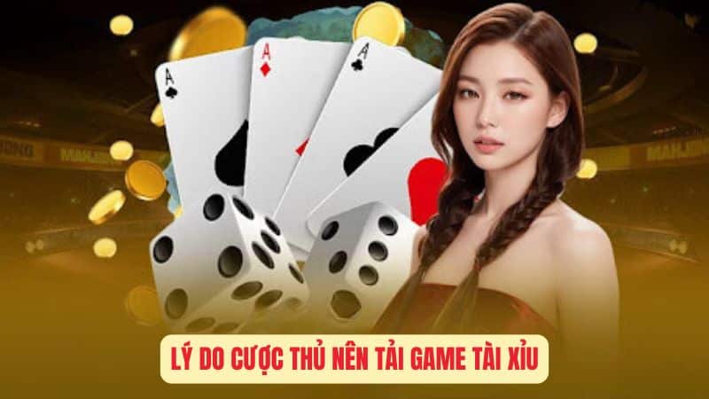 Lý Do Cược Thủ Nên Tải Game Tài Xỉu