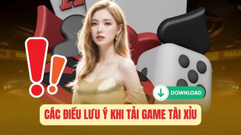 Các Điều Lưu Ý Khi Tải Game Tài Xỉu