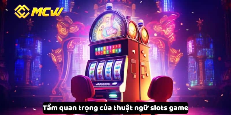 Tầm quan trọng của thuật ngữ slots game